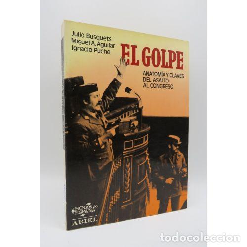 Libros: EL GOLPE. ANATOM&Iacute;A Y CLAVES DEL ASALTO AL CONGRESO - BUSQUETS, JULIO - AGUILAR, MIGUEL A. - PUCHE, I