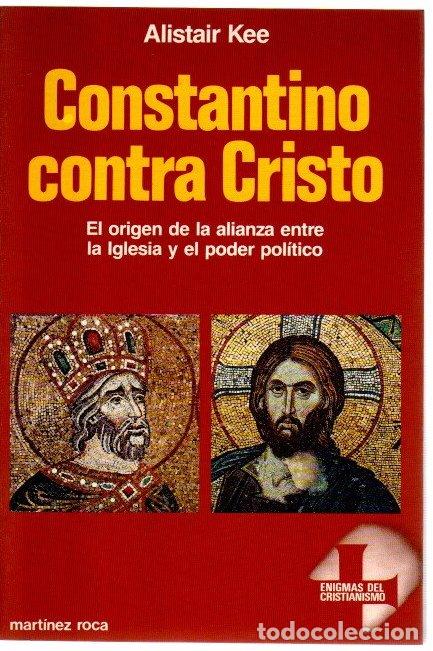 Libri di seconda mano: Constantino contra Cristo. El origen de la alianza entre la Iglesia y el poder pol&iacute;tico - Kee, Alist