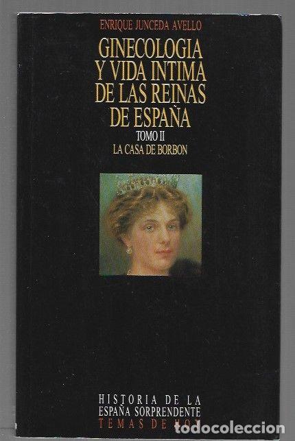 Libros: GINECOLOGIA Y VIDA INTIMA DE LAS REINAS DE ESPA&Ntilde;A. TOMO II: LA CASA DE BORBON - JUNCEDA AVELLO, ENRI
