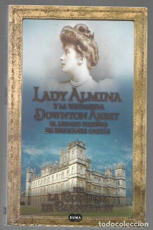 Libros: LADY ALMINA Y LA VERDADERA DOWNTON ABBEY. EL LEGADO PERDIDO DE HICHCLERE CASTLE - LA CONDESA DE CARN