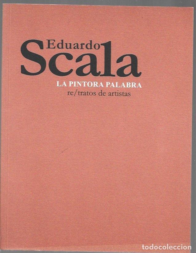 Libros: EDUARDO SCALA: LA PINTORA PALABRA. RE/TRATOS DE ARTISTAS - VARIOS