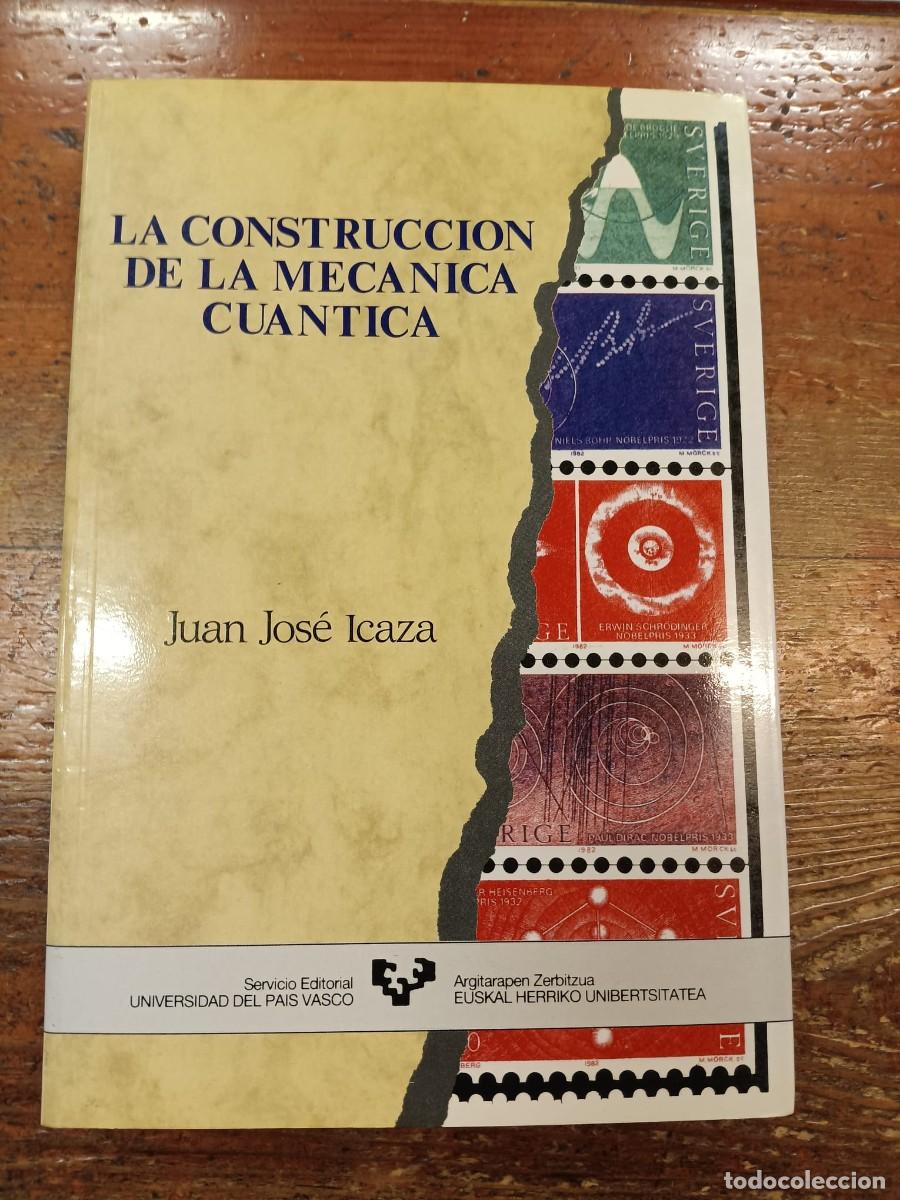 Libros: ICAZA, JUAN JOS&Eacute; - La construcci&oacute;n de la mec&aacute;nica cu&aacute;ntica.