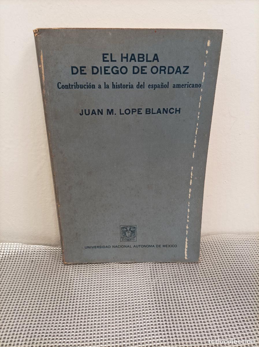 Libros: LOPE BLANCH, Juan M.- - El habla de Diego de Ordaz. Contribucion a la historia del espa&ntilde;ol americano