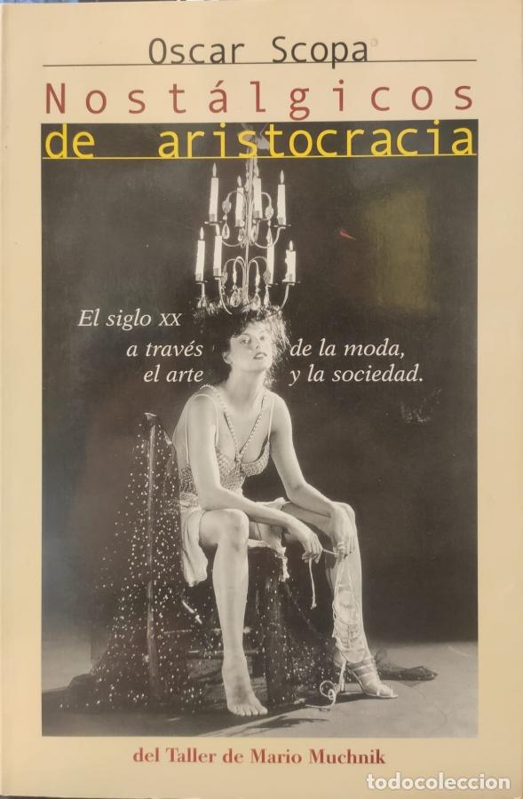 Libros: NOST&Aacute;LGICOS DE ARISTOCRACIA. El siglo XX a trav&eacute;s de la moda, el arte y la sociedad. - SCOPA, OSCAR.