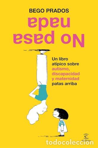 Libros: No pasa nada. Un libro at&iacute;pico sobre autismo, discapacidad y maternidad patas arriba. - Prados, Bego