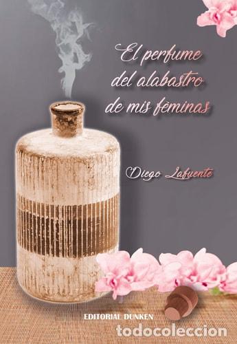 Livres: El perfume del alabastro de mis f&eacute;minas - Diego Lafuente - Diego Lafuente
