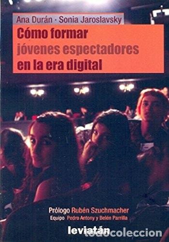 Libros: C&oacute;mo formar j&oacute;venes espectadores en la era digital : una exp - ANA : JAROSLAVSKY, SONIA DURAN