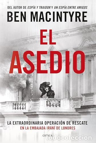 Libros: El asedio. La extraordinaria operaci&oacute;n de rescate en la embajada iran&iacute; de Londres. - Ben Macintyre