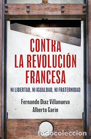 Libros: Contra la Revoluci&oacute;n Francesa. Ni libertad, ni igualdad, ni fraternidad. - Fernando D&iacute;az Villanueva.