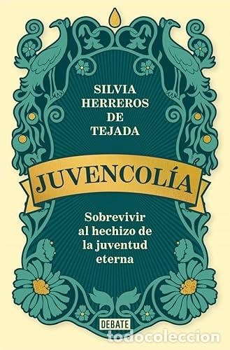 Libros: Juvencol&iacute;a. Sobrevivir al hechizo dec la juventud eterna. - Silvia Herreros de Tejada