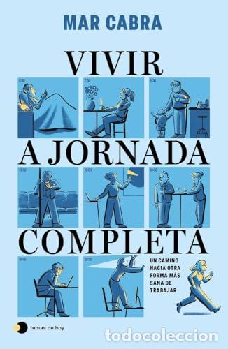 Libros: Vivir a jornada completa. Un camino hacia otra forma m&aacute;s sana de trabajar. - Cabra, Mar