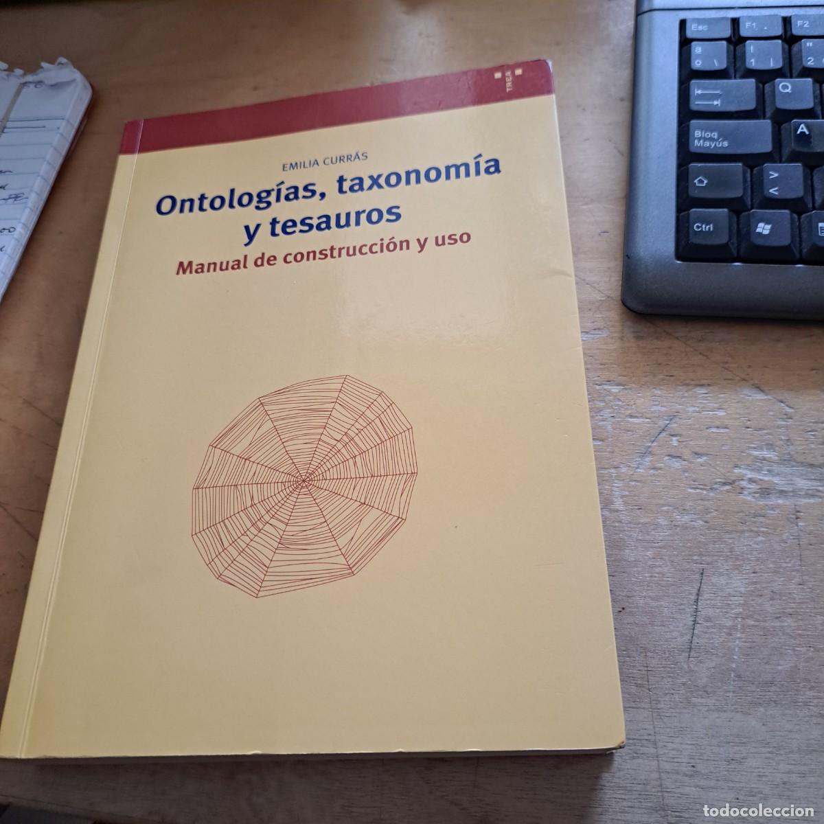Libros: ONTOLOGIAS TAXONOMIA Y TESAUROS EMILIA CURRAS MUY BUEN ESTADO ED TREA 2005 - 25 CM 336 PAG RUSTICA