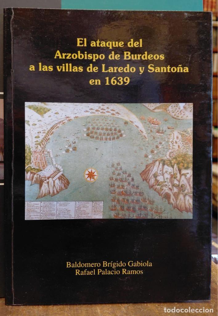 Libros: EL ATAQUE DEL ARZOBISPO DE BURDEOS A LAS VILLAS DE LAREDO Y SANTO&Ntilde;A EN 1639. - GABIOLA, Baldomero B