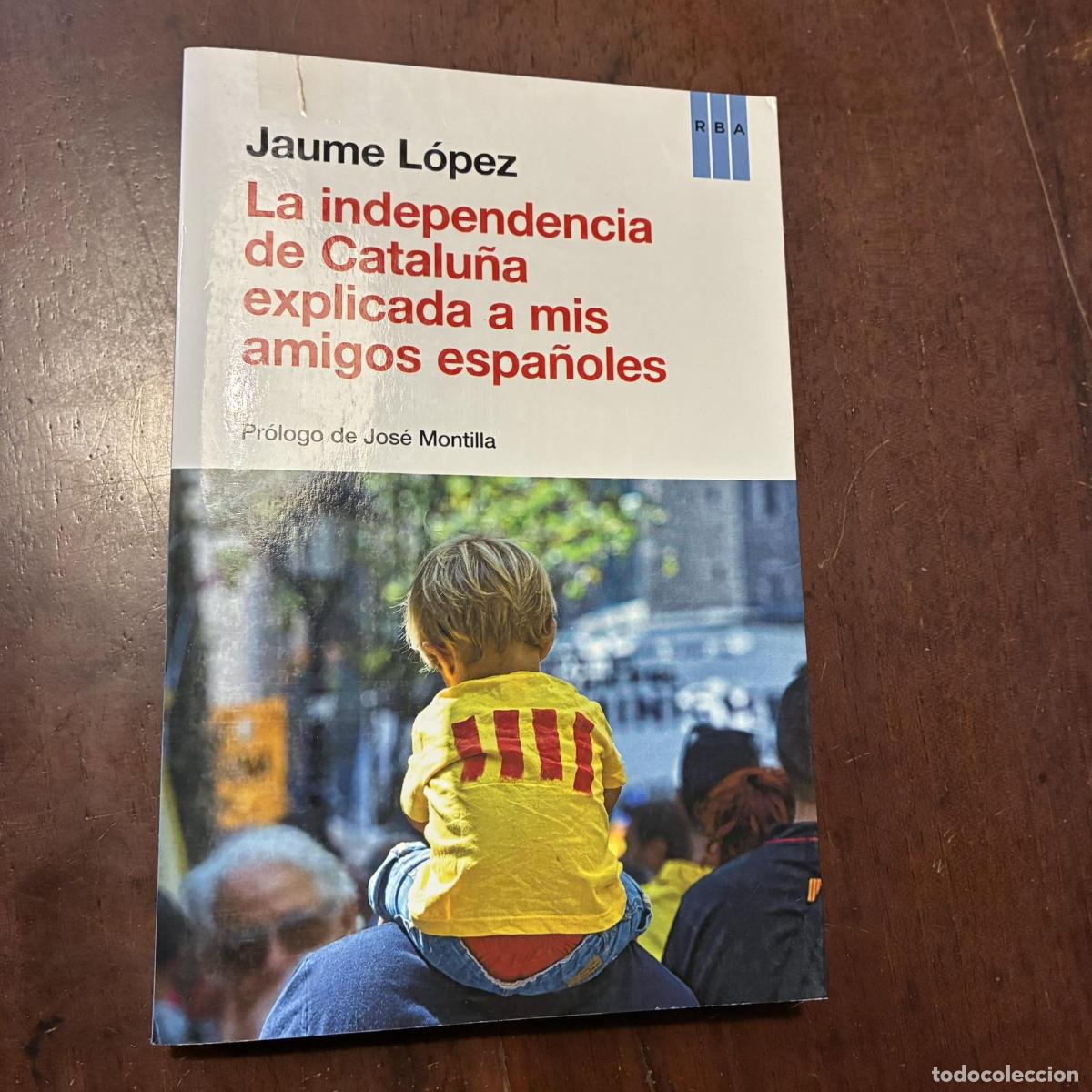 Libros: La independencia de Catalu&ntilde;a explicada a mis amigos espa&ntilde;oles - Jaume L&oacute;pez