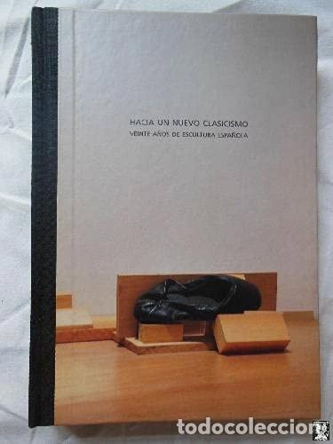 Libros: Hacia un nuevo clasicismo: veinte a&ntilde;os de escultura espa&ntilde;ola- 9788448221027