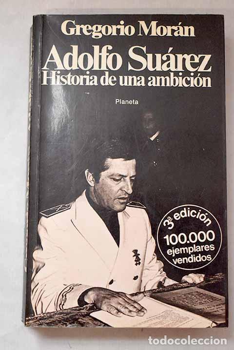 books: Adolfo Su&aacute;rez: historia de una ambici&oacute;n.- Mor&aacute;n, Gregorio