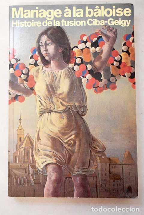 Libros: Mariage &aacute; la b&aacute;loise histoire de la fusion ciba-geigy.- Erni, Paul