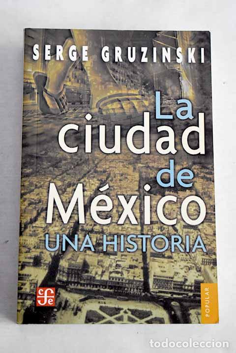 B&uuml;cher: La Ciudad de M&eacute;xico: una historia.- Gruzinski, Serge