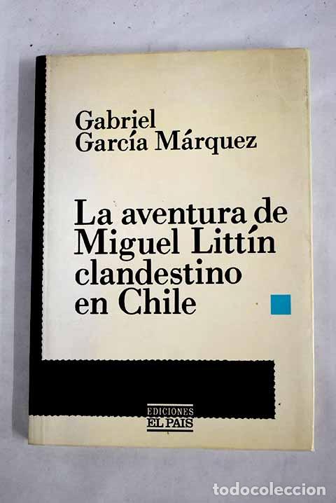 Livres: La aventura de Miguel Litt&iacute;n clandestino en Chile.- Garc&iacute;a M&aacute;rquez, Gabriel