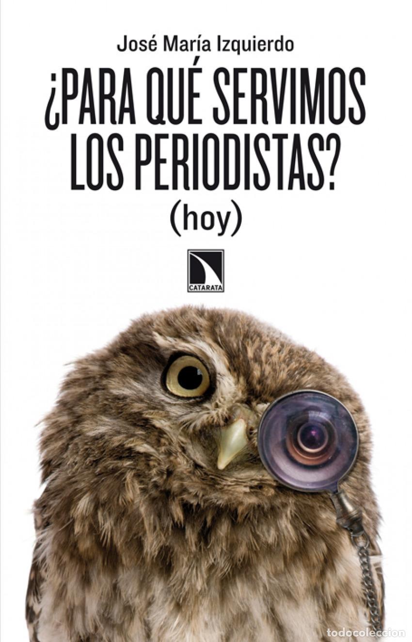 Libros: &iquest;Para que servimos los periodistas? - JOS&eacute; MAR&iacute;A IZQUIERDO