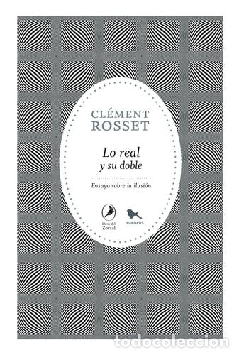 Libros: Lo real y su doble Ensayo sobre la ilusi&oacute;n - Cl&eacute;ment Rosset - Cl&eacute;ment Rosset