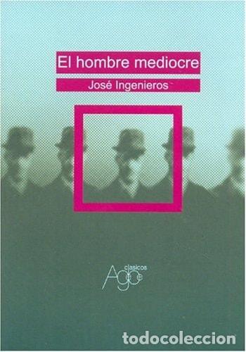 Libros: El hombre mediocre - Jos&eacute; Ingenieros - Jos&eacute; Ingenieros