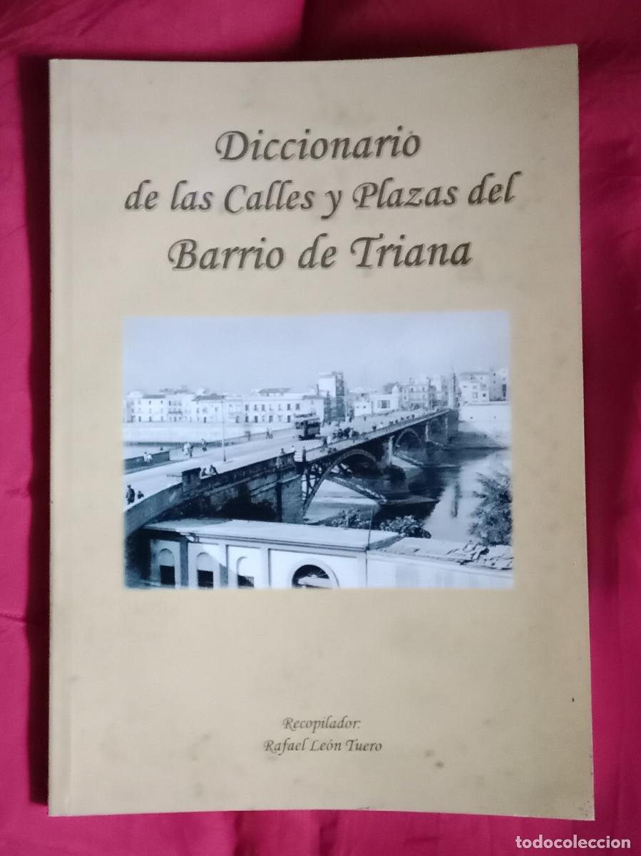 Libros: Diccionario de las Calles y Plazas del Barrio de Triana-Rafael Le&oacute;n Tuero-Edit Distrito Triana. 2008