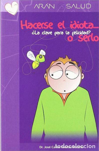 Libros: Hacerse el idiota... o serlo. &iquest;La clave para la felicidad?- 9788495913302