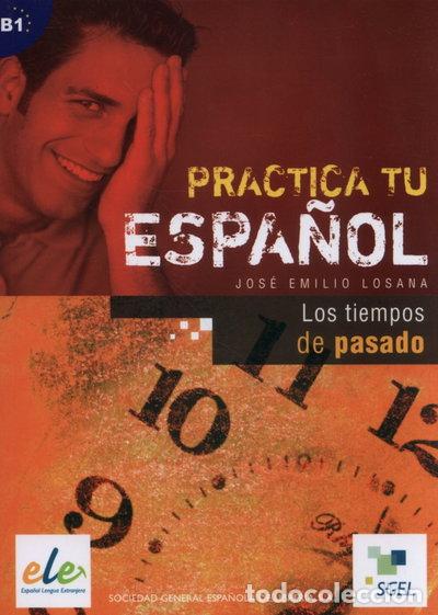 Libros: Practica Tu Espa&ntilde;ol: Los Tiempos De Pasado- 9788497781602