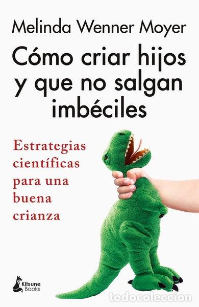books: C&oacute;mo criar hijos y que no salgan imb&eacute;ciles- 9788418524301
