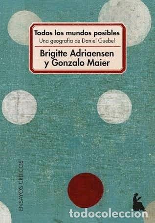 Libri di seconda mano: Todos los mundos posibles una geograf&iacute;a de Daniel Guebel - B - Brigitte Adriaensen, Gonzalo Maier