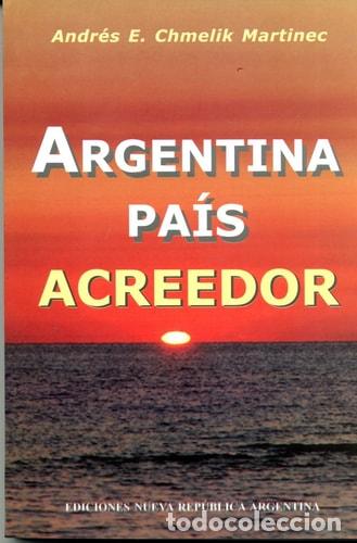 Libros: Argentina pa&iacute;s acreedor - Andr&eacute;s Eduardo Chmelik Martinec - Andr&eacute;s Eduardo Chmelik Martinec