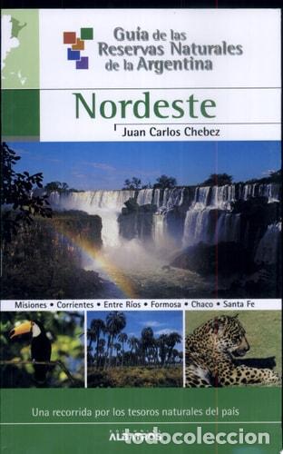 Livres: Gu&iacute;a de las reservas naturales de la Argentina: Nordeste - J - Juan Carlos Chebez