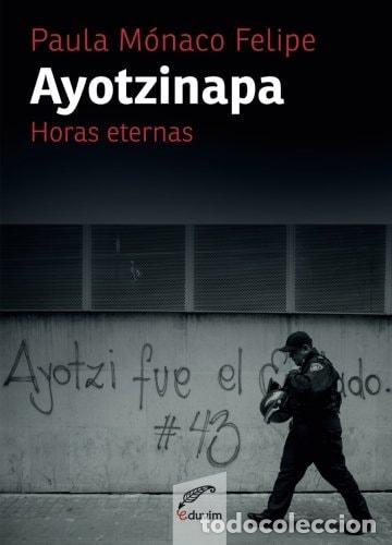 B&uuml;cher: Ayotzinapa horas eternas - Paula M&oacute;naco Felipe - Paula M&oacute;naco Felipe