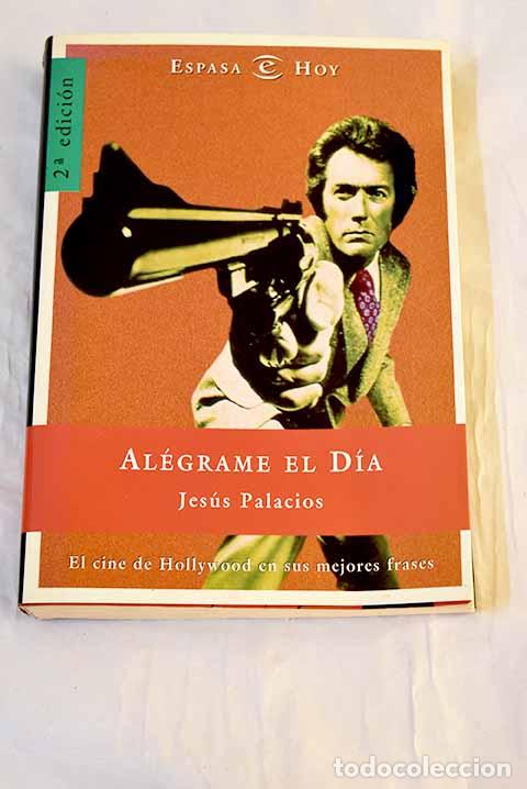 Libri di seconda mano: Al&eacute;grame el d&iacute;a : el cine de Hollywood en sus mejores frases.- Palacios, Jes&uacute;s