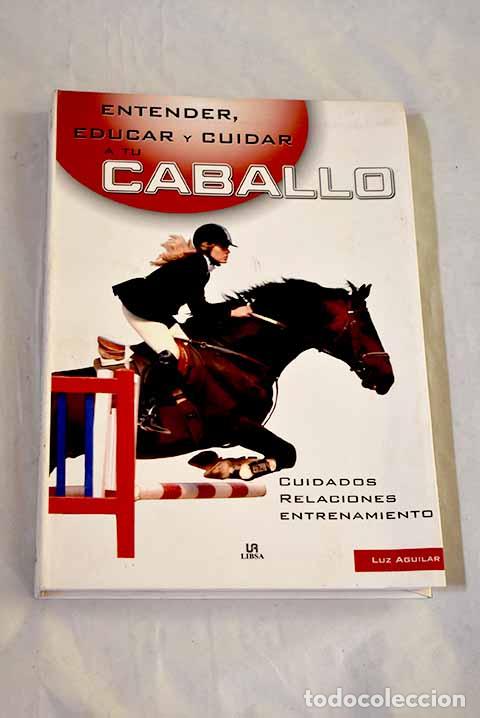 B&uuml;cher: Entender, educar y cuidar a tu caballo: [cuidados, relaciones, entrenamiento]