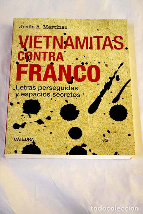 Libros: Vietnamitas contra Franco: letras perseguidas y espacios secretos.- Mart&iacute;nez Mart&iacute;n, Jes&uacute;s A.