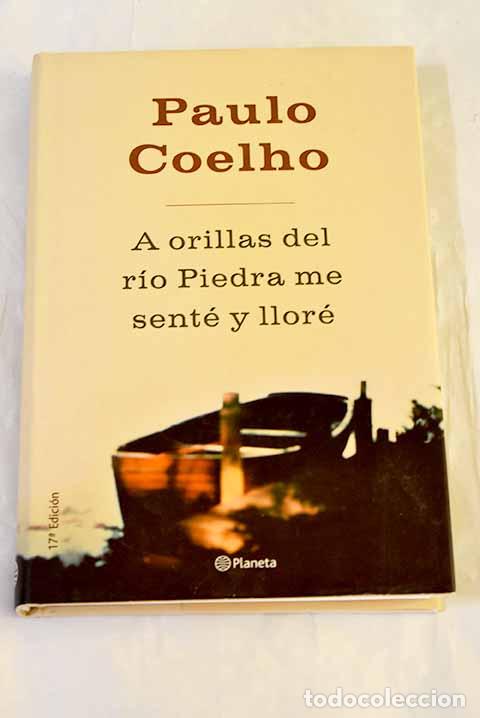 Libros: A orillas del r&iacute;o Piedra me sent&eacute; y llor&eacute;.- Coelho, Paulo