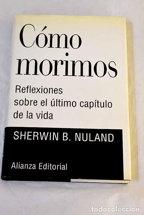 Libros: C&oacute;mo morimos : reflexiones sobre el &uacute;ltimo cap&iacute;tulo de la vida.- Nuland, Sherwin B.