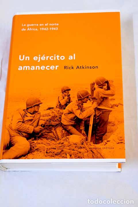 Libros: Un ej&eacute;rcito al amanecer: la guerra en el Norte de &Aacute;frica, 1942-1943.- Atkinson, Rick