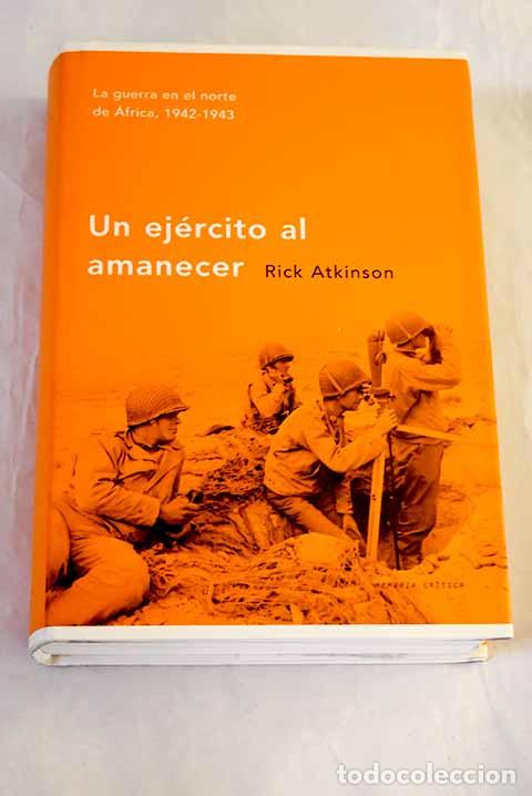 Libros: Un ej&eacute;rcito al amanecer: la guerra en el Norte de &Aacute;frica, 1942-1943.- Atkinson, Rick