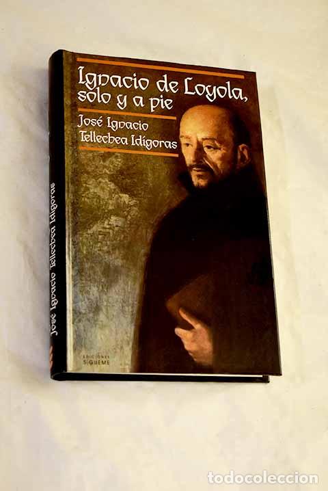Libros: Ignacio de Loyola: solo y a pie.- Tellechea Id&iacute;goras, Jos&eacute; Ignacio