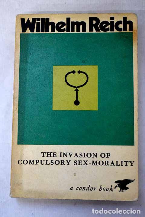 Livres: The invasion of compulsory sex-morality.- Reich, Wilhelm