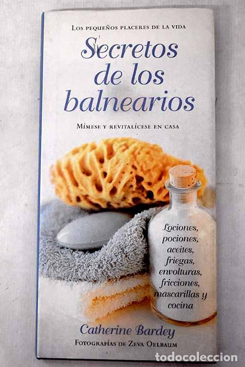 Livres: Secretos de los balnearios: m&iacute;mese y revital&iacute;cese en casa.- Bardey, Catherine