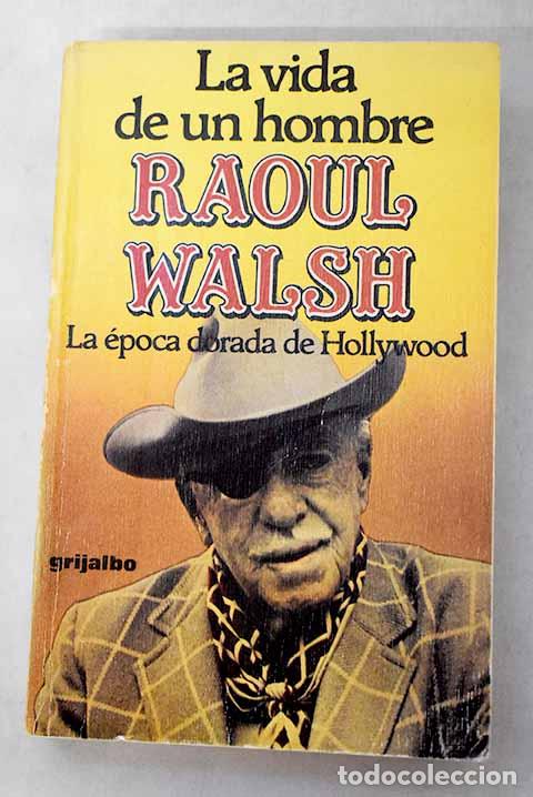 Libros: La vida de un hombre: la edad de oro de Hollywood.- Walsh, Raoul