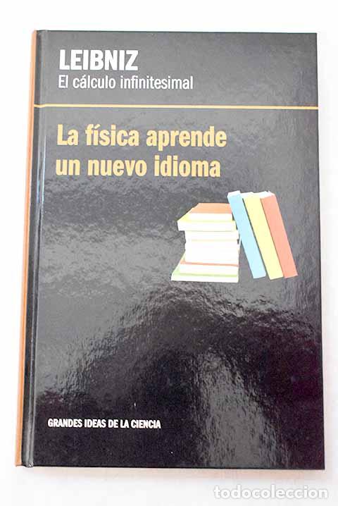 Livres: El c&aacute;lculo infinitesimal, Leibniz: la f&iacute;sica aprende un nuevo idioma.- Mu&ntilde;oz Santonja, Jos&eacute;