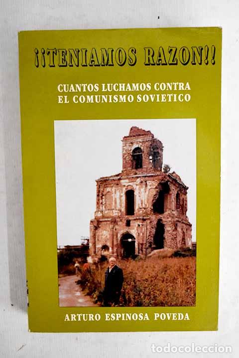 Libros: &iexcl;&iexcl;Ten&iacute;amos raz&oacute;n!!: cuantos luchamos contra el comunismo sovi&eacute;tico.- Espinosa Poveda, Arturo