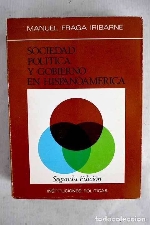 Libros: Sociedad pol&iacute;tica y gobierno en Hispanoam&eacute;rica.- Fraga Iribarne, Manuel