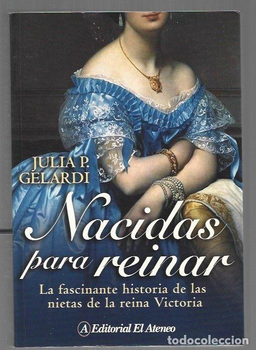 B&uuml;cher: NACIDAS PARA REINAR. LA FASCINANTE HISTORIA DE LAS NIETAS DE LA REINA VICTORIA - GELARDI, JULIA P.