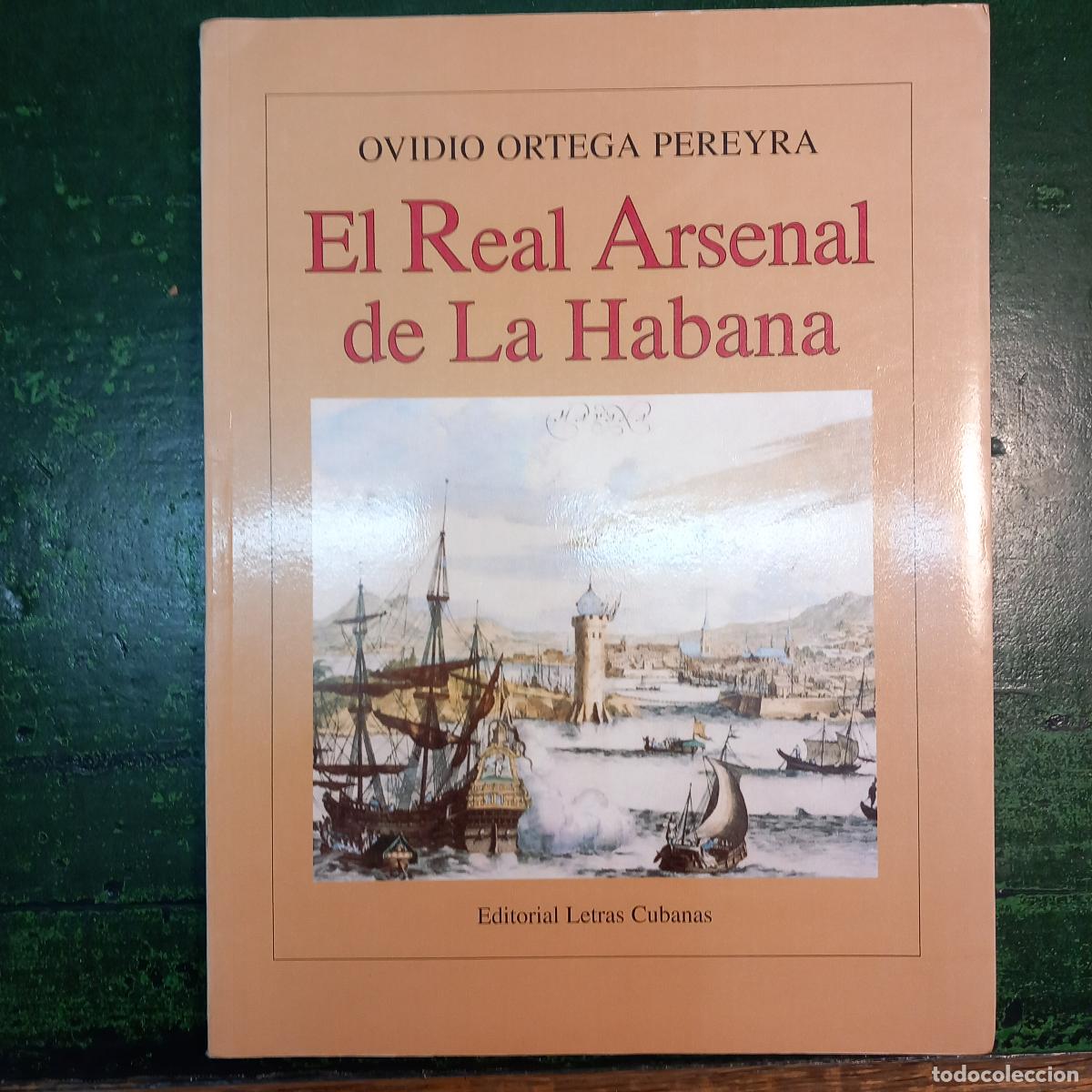 books: EL REAL ARSENAL DE LA HABANA - ORTEGA PEREYRA, OVIDIO